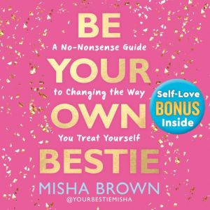 Be Your Own Bestie: A No-Nonsense Guide to Changing the Way You Treat Yourself