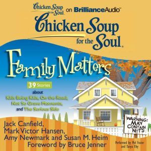 Chicken Soup for the Soul: Family Matters - 39 Stories about Kids Being Kids, On the Road, Not So Grave Moments, and The Serious Side, Jack Canfield