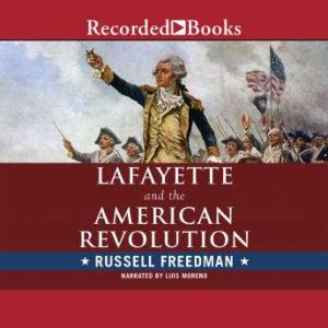 Lafayette and the American Revolution..., Russell Freedman