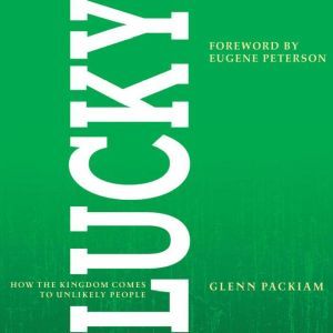 Lucky: How the Kingdom Comes to Unlikely People, Glenn Packiam