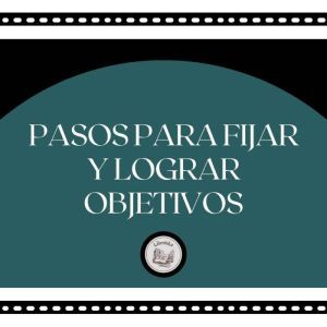 Pasos Para Fijar y Lograr Objetivos