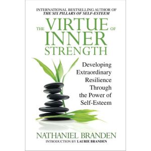 The Virtue of Inner Strength: Developing Extraordinary Resilience through the Power of Self-Esteem