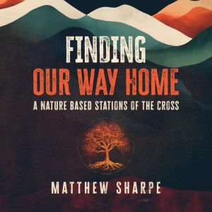 Finding Our Way Home: A Nature Based Stations of the Cross