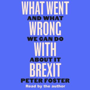What Went Wrong With Brexit, Peter Foster