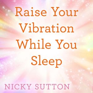 Raise Your Vibration While You Sleep