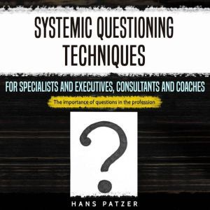 Systemic Questioning Techniques for S..., Hans Patzer