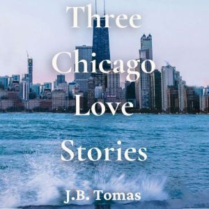 Three Chicago Love Stories, J.B. Tomas