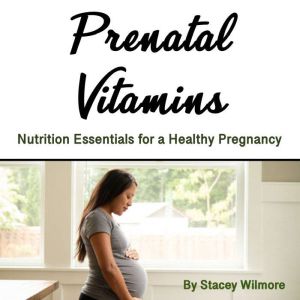 Prenatal Vitamins: Nutrition Essentials for a Healthy Pregnancy