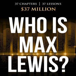 Who is Max Lewis?: 37 Chapters  37 Lessons  37 Million