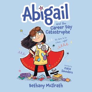 Abigail and the Career Day Catastrophe: Its Time to Be a Hero... Right?