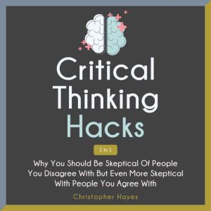 Critical Thinking Hacks 2 in 1, Christopher Hayes, Patrick Magana