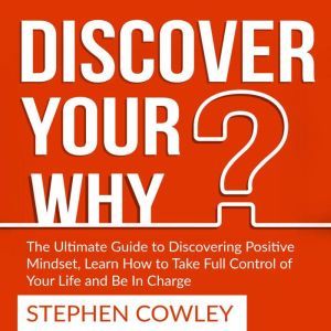 Discover Your Why The Ultimate Guide..., Stephen Cowley