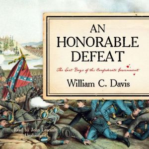 An Honorable Defeat: The Last Days of the Confederate Government, William C. Davis