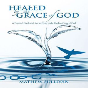 Healed by the Grace of God, Mathew Sullivan