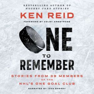 One to Remember: Stories from 39 Members of the NHLs One Goal Club