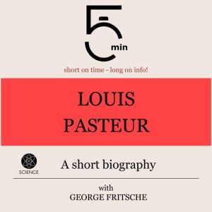 Louis Pasteur A short biography, 5 Minutes