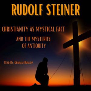 Christianity as Mystical Fact and the..., Rudolf Steiner