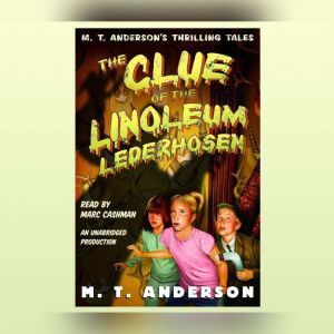 The Clue of the Linoleum Lederhosen, M.T. Anderson