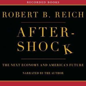 Aftershock: The Next Economy and America's Future, Robert Reich