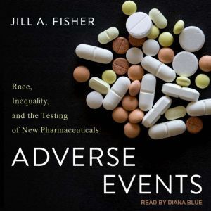 Adverse Events: Race, Inequality, and the Testing of New Pharmaceuticals, Jill A. Fisher