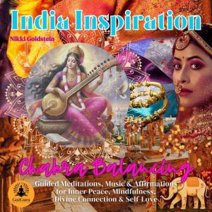 India Inspiration: Chakra Balancing: Guided Meditations, Music & Affirmations for Inner Peace, Mindfulness, Divine Connection