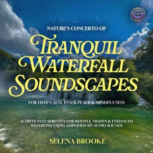 Natures Concerto Of Tranquil Waterfall Soundscapes For Deep Calm, Inner Peace & Mindfulness: Achieve Full Serenity for Restful