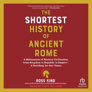 The Shortest History of Ancient Rome: A Millennium of Western Civilization, from Kingdom to Republic to Empire--A Retelling fo