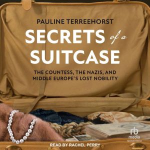 Secrets of a Suitcase: The Countess, the Nazis, and Middle Europe's Lost Nobility