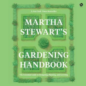 Martha Stewart's Gardening Handbook: The Essential Guide to Designing, Planting, and Growing