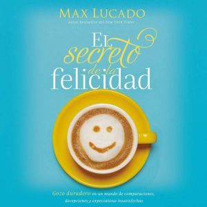 El secreto de la felicidad Gozo dura..., Max Lucado