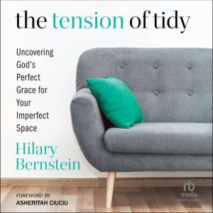 The Tension of Tidy: Uncovering God's Perfect Grace for Your Imperfect Space