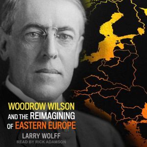 Woodrow Wilson and the Reimagining of..., Larry Wolff