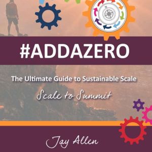 #ADDAZERO - The Ultimate Guide to Sustainable Scale: Scale to Summit