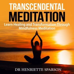 Transcendental Meditation Learn Heal..., Dr Henriette Sparson