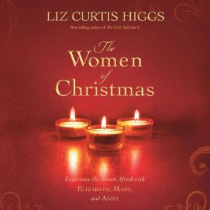 The Women of Christmas: Experience the Season Afresh with Elizabeth, Mary, and Anna