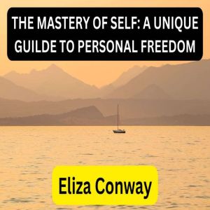THE MASTERY OF SELF A UNIQUE GUIDE T..., Eliza Conway