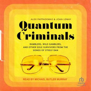 Quantum Criminals: Ramblers, Wild Gamblers, and Other Sole Survivors from the Songs of Steely Dan