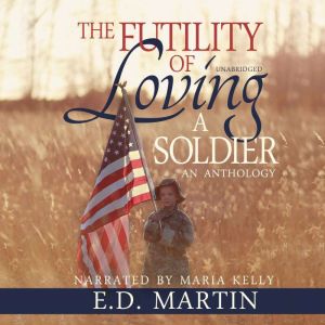 The Futility of Loving a Soldier, E.D. Martin