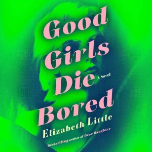 Good Girls Die Bored, Elizabeth Little