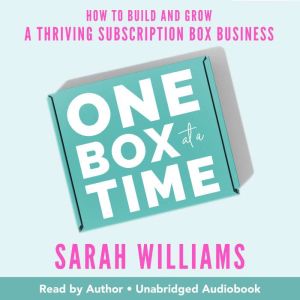 One Box at a Time: How to Build and Grow a Thriving Subscription Box Business