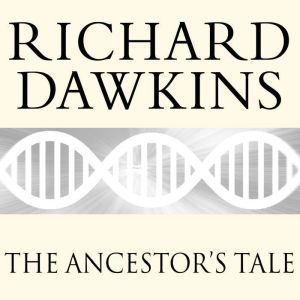 The Ancestor's Tale A Pilgrimage to the Dawn of Evolution, Richard Dawkins