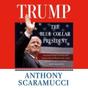 Trump, the BlueCollar President, Anthony Scaramucci