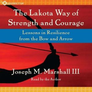 The Lakota Way of Strength and Courag..., Joseph Marshall III