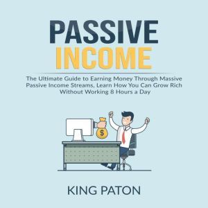 Passive Income The Ultimate Guide to..., King Paton