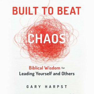 Built to Beat Chaos: Biblical Wisdom for Leading Yourself and Others