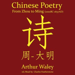 Chinese Poetry From Zhou to Ming (1000BC-1647AD): The Dynasty-by-Dynasty Evolution of a Civilization From Ancient Hymns to Tan