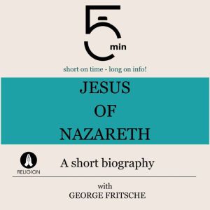Jesus of Nazareth A short biography, 5 Minutes