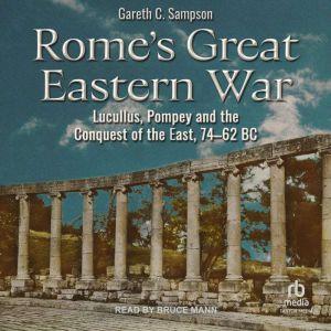 Rome's Great Eastern War: Lucullus, Pompey and the Conquest of the East, 7462 BC