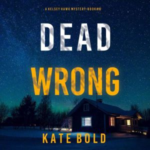 Dead Wrong (A Kelsey Hawk FBI Suspense ThrillerBook Ten): Digitally narrated using a synthesized voice