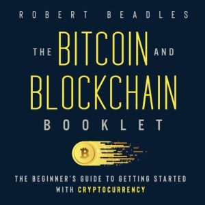 The Bitcoin and Blockchain Booklet, Robert Beadles